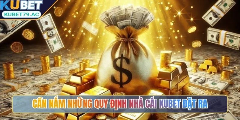 Cần nắm những quy định nhà cái Kubet đặt ra