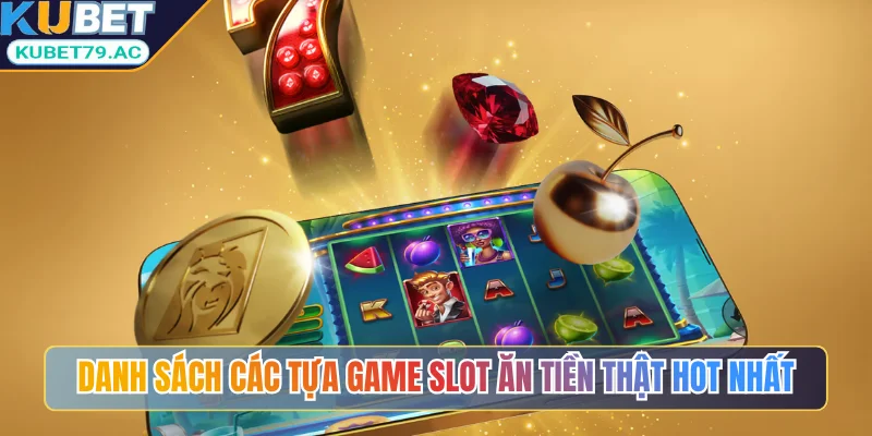 Danh sách các tựa game slot ăn tiền thật hot nhất