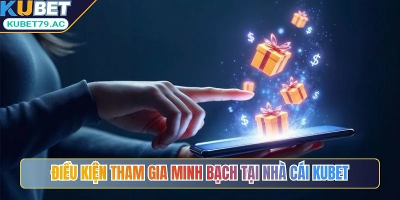 Điều kiện tham gia minh bạch tại nhà cái Kubet