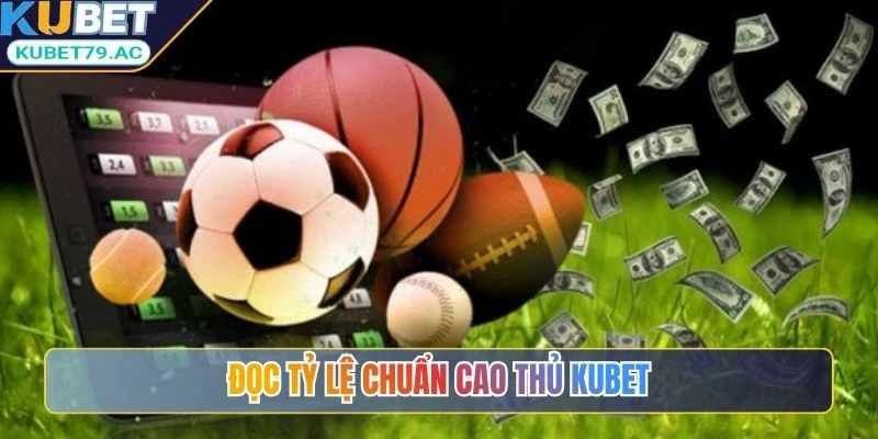 Đọc tỷ lệ chuẩn cao thủ Kubet
