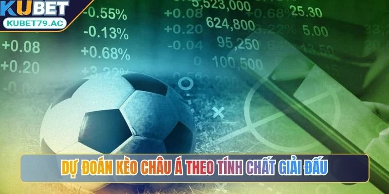 Dự đoán kèo châu Á theo tính chất giải đấu
