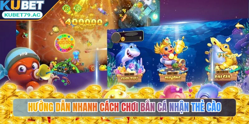 Hướng dẫn nhanh cách chơi bắn cá nhận thẻ cào