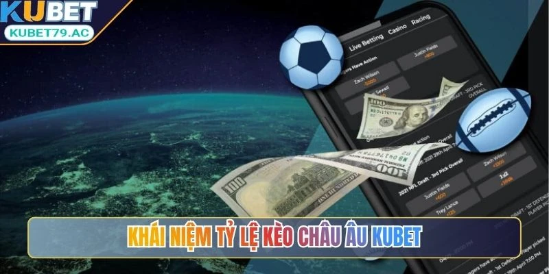 Khái niệm tỷ lệ kèo châu Âu Kubet