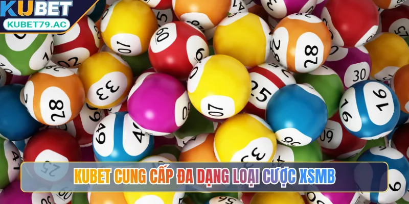 Kubet cung cấp đa dạng loại cược XSMB