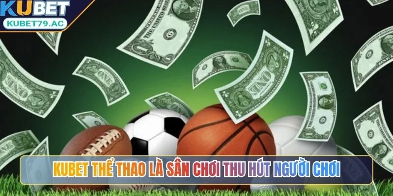 Kubet thể thao là sân chơi thu hút người chơi