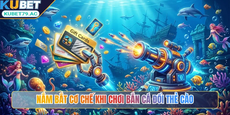 Nắm bắt cơ chế khi chơi bắn cá đổi thẻ cào