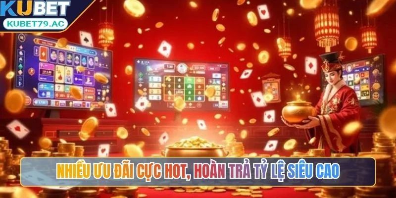 Nhiều ưu đãi cực hot, hoàn trả tỷ lệ siêu cao