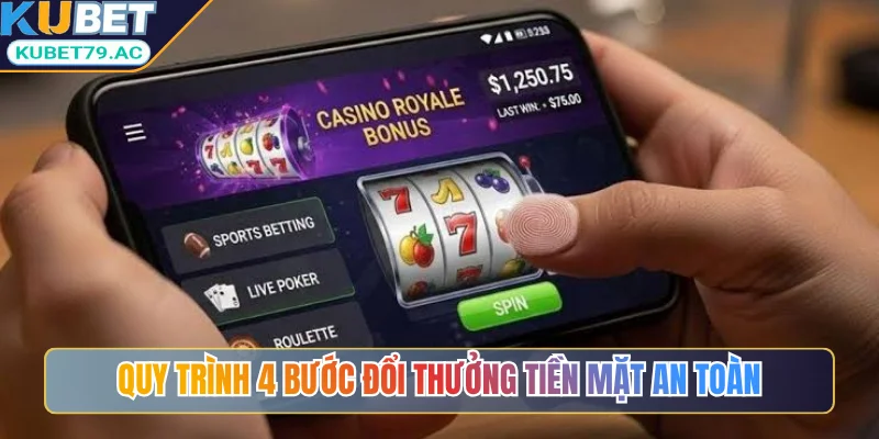 Quy trình 4 bước đổi thưởng tiền mặt an toàn