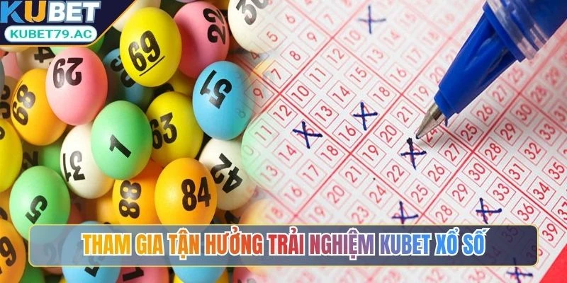 Tham gia tận hưởng trải nghiệm Kubet xổ số