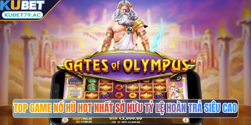 Top game nổ hũ hot nhất sở hữu tỷ lệ hoàn trả siêu cao