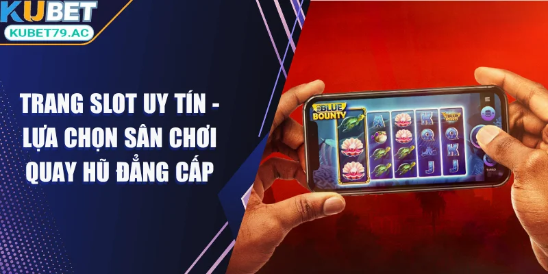 Trang slot uy tín tại nhà cái Kubet