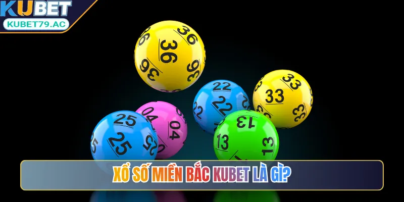 Xổ số miền Bắc Kubet là gì?